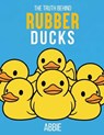 THE TRUTH BEHIND RUBBER DUCKS - Abbie Cook - 9798295754579