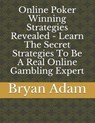 Online Poker Winning Strategies Revealed - Learn The Secret Strategies To Be A Real Online Gambling Expert - ADAM,  Bryan - 9798529891384