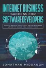 Internet Business Success For Software Developers: How to Grow a Profitable Online Business Using the Skills You Already Have - Jonathan Middaugh - 9798564639453