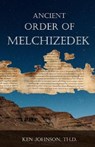 Ancient Order of Melchizedek - Ken Johnson Th D. - 9798667898436
