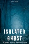Isolated Ghost: Whispers from the Haunted Woods - Shah Rukh - 9798853240339