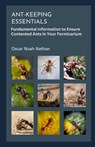 Ant-keeping Essentials: Fundamental Information to Ensure Contented Ants in Your Formicarium - Oscar Noah Nathan - 9798863149776