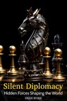 Silent Diplomacy: Hidden Forces Shaping the World - Shah Rukh - 9798867295448