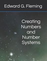 Creating Numbers and Number Systems - Brian E. Fleming - 9798876723789