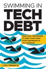 Swimming in Tech Debt: Practical Techniques to Keep Your Team from Drowning in Its Codebase - Lou Franco - 9798992311419