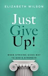 Just Give Up! - Elizabeth Wilson - 9798994678800