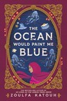 The Ocean Would Paint Me Blue - Zoulfa Katouh - 9780316351942