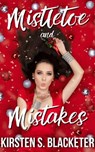 Mistletoe and Mistakes - Kirsten S. Blacketer - 9781393210948