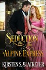 Seduction on the Alpine Express - Kirsten S. Blacketer - 9781393312949