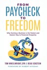 From Paycheck to Freedom: Why Owning a Business Is the Fastest and Easiest Way to Financial Prosperity - Tom Wheelwright - 9781636803753