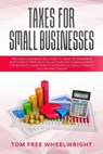 Taxes for Small Businesses: The GameChanging Solutions To Basic Bookkeeping And Finance Principles, Tax Accounting & Management For Business, Lear - WHEELWRIGHT,  Tom Free - 9798609280794