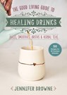 Good Living Guide to Healing Drinks - Jennifer Browne - 9781680999266