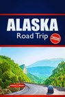 ALASKA Road Trip 2026: Explore Outdoor Adventures, Route Planning, and Local Insights - Delores A. Murphy - 9798244115840