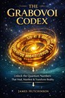 The Grabovoi Codex: A Complete Textbook on Numerical Consciousness & Informational Regulation - James Hutchinson - 9798244760675