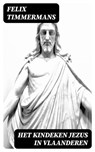 Het Kindeken Jezus in Vlaanderen - Felix Timmermans ; Dirk Sanders - 8596547477747