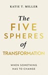 The Five Spheres of Transformation - Katie T. Miller - 9781069366009
