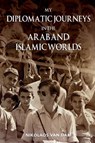 My Diplomatic Journeys in the Arab and Islamic worlds - Nikolaos van Dam - 9781836713296