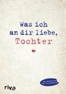 Was ich an dir liebe, Tochter - Alexandra Reinwarth - 9783742300935