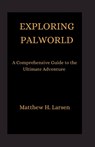 Exploring Palworld: A Comprehensive Guide to the Ultimate Adventure - Matthew H. Larsen - 9798877179547
