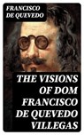 The Visions of Dom Francisco de Quevedo Villegas - Francisco de Quevedo ; Trevor Grimm - 8596547049821