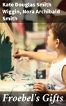 Froebel's Gifts - Nora Archibald Smith ; Kate Douglas Smith Wiggin ; Griffin Ellmouth - 4057664565396