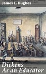 Dickens As an Educator - James L. Hughes - 4057664637017