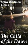 The Child of the Dawn - Arthur Christopher Benson - 4064066179779