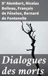 Dialogues des morts - D' Alembert ; Nicolas Boileau ; François de Fénelon ; Bernard de Fontenelle ; Bastien Vernier - 4064066300845