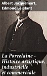 La Porcelaine - Histoire artistique, industrielle et commerciale - Albert Jacquemart ; Edmond Le Blant - 4064066318185