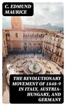 The Revolutionary Movement of 1848-9 in Italy, Austria-Hungary, and Germany - C. Edmund Maurice ; Jared Black - 8596547140740