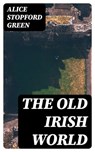 The Old Irish World - Alice Stopford Green ; Cooper Black - 8596547230526