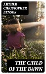 The Child of the Dawn - Arthur Christopher Benson - 8596547308720