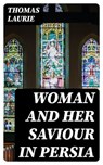 Woman and Her Saviour in Persia - Thomas Laurie - 8596547311287