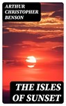 The Isles of Sunset - Arthur Christopher Benson - 8596547357032