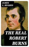 The Real Robert Burns - James L. Hughes - 8596547358473