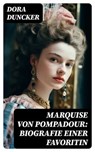 Marquise von Pompadour: Biografie einer Favoritin - Dora Duncker ; Alexander Bach - 8596547739562