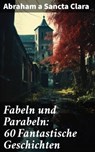 Fabeln und Parabeln: 60 Fantastische Geschichten - Abraham a Sancta Clara ; Jasper Page - 8596547808046