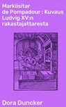 Markiisitar de Pompadour : Kuvaus Ludvig XV:n rakastajattaresta - Dora Duncker - 8596547868071