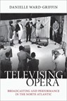 Televising Opera - Danielle (Assistant Professor of Musicology Ward-Griffin - 9780197672204