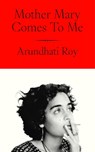 Mother Mary Comes To Me - Arundhati Roy - 9780241761724