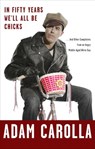 In Fifty Years We'll All Be Chicks - Adam Carolla - 9780307717399