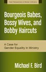 Bourgeois Babes, Bossy Wives, and Bobby Haircuts - Michael F. Bird - 9780310519263