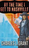 By the Time I Get to Nashville - Charles L. Grant - 9780463713600