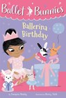 Ballet Bunnies #3: Ballerina Birthday - Swapna Reddy - 9780593305713