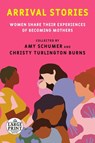 Arrival Stories: Women Share Their Experiences of Becoming Mothers - Amy Schumer ;  Christy Turlington Burns - 9780593401422