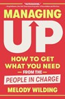 Managing Up: How to Get What You Need from the People in Charge - Melody Wilding - 9780593444658