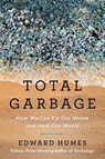 Total Garbage: How We Can Fix Our Waste and Heal Our World - Edward Humes - 9780593543375