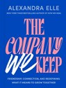 The Company We Keep: Friendship, Connection, and Redefining What It Means to Grow Together - Alexandra Elle - 9780593855430