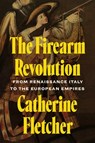 The Firearm Revolution - Catherine Fletcher - 9780691272672