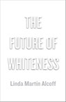 The Future of Whiteness - Linda Martín Alcoff - 9780745685489